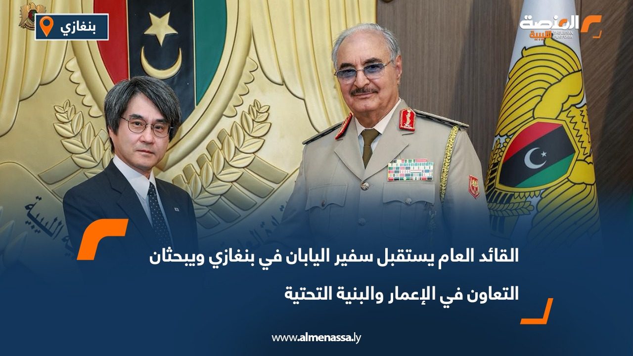 القائد العام يستقبل سفير اليابان في بنغازي ويبحثان التعاون في الإعمار والبنية التحتية