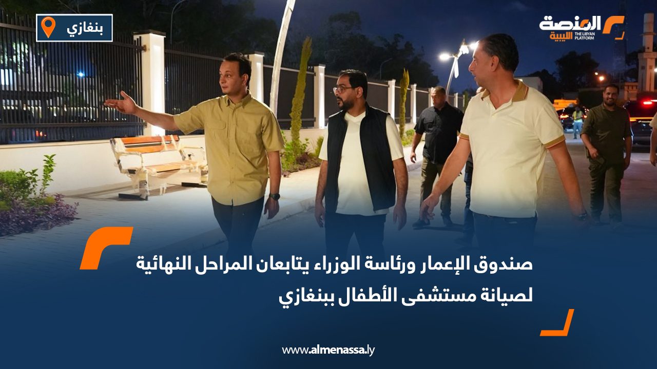 صندوق الإعمار ورئاسة الوزراء يتابعان المراحل النهائية لصيانة مستشفى الأطفال ببنغازي