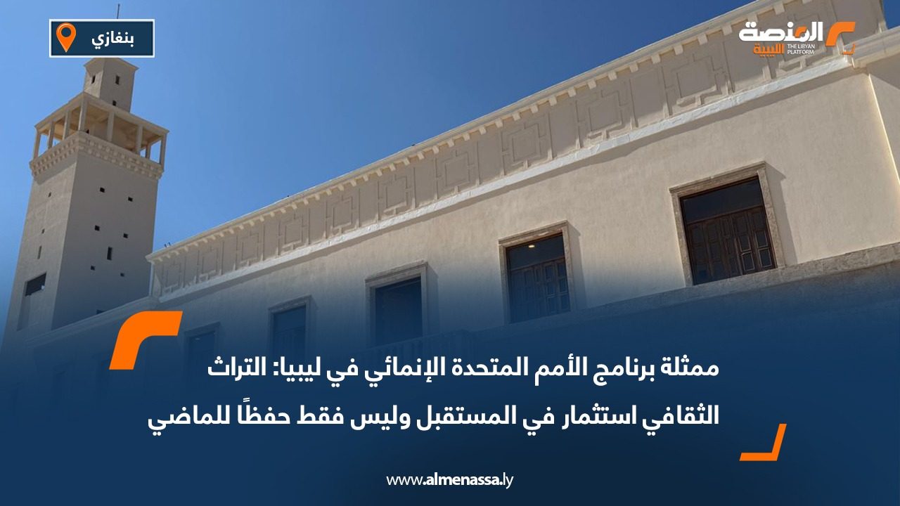 ممثلة برنامج الأمم المتحدة الإنمائي في ليبيا: التراث الثقافي استثمار في المستقبل وليس فقط حفظًا للماضي