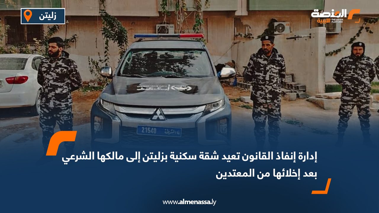 إدارة إنفاذ القانون تعيد شقة سكنية بزليتن إلى مالكها الشرعي بعد إخلائها من المعتدين