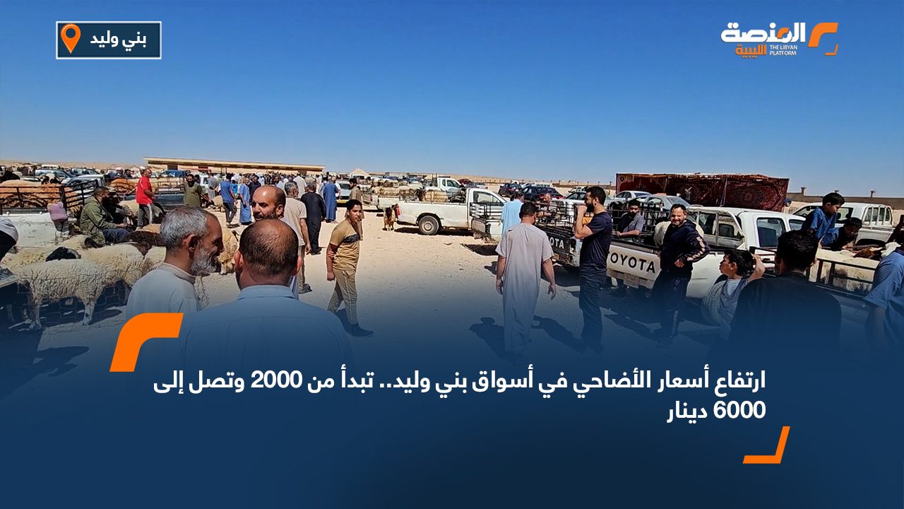 ارتفاع أسعار الأضاحي في أسواق بني وليد.. تبدأ من 2000 وتصل إلى 6000 دينار