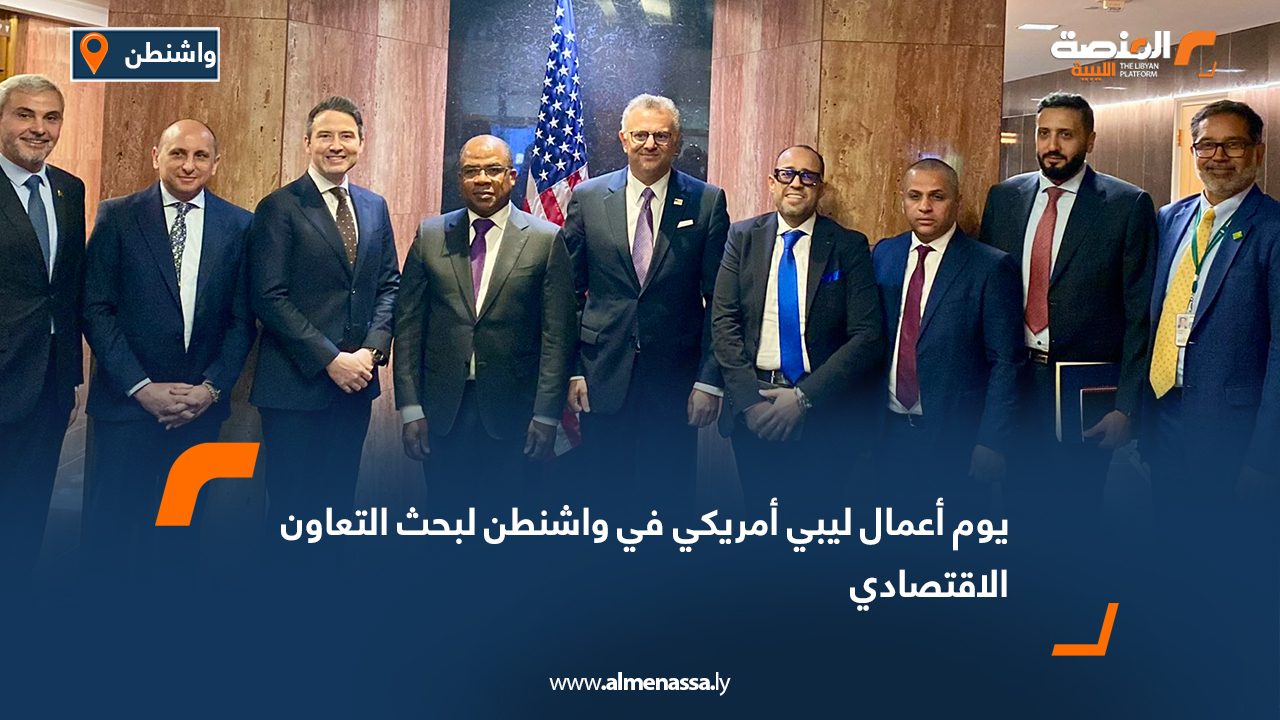 يوم أعمال ليبي أمريكي في واشنطن لبحث التعاون الاقتصادي
