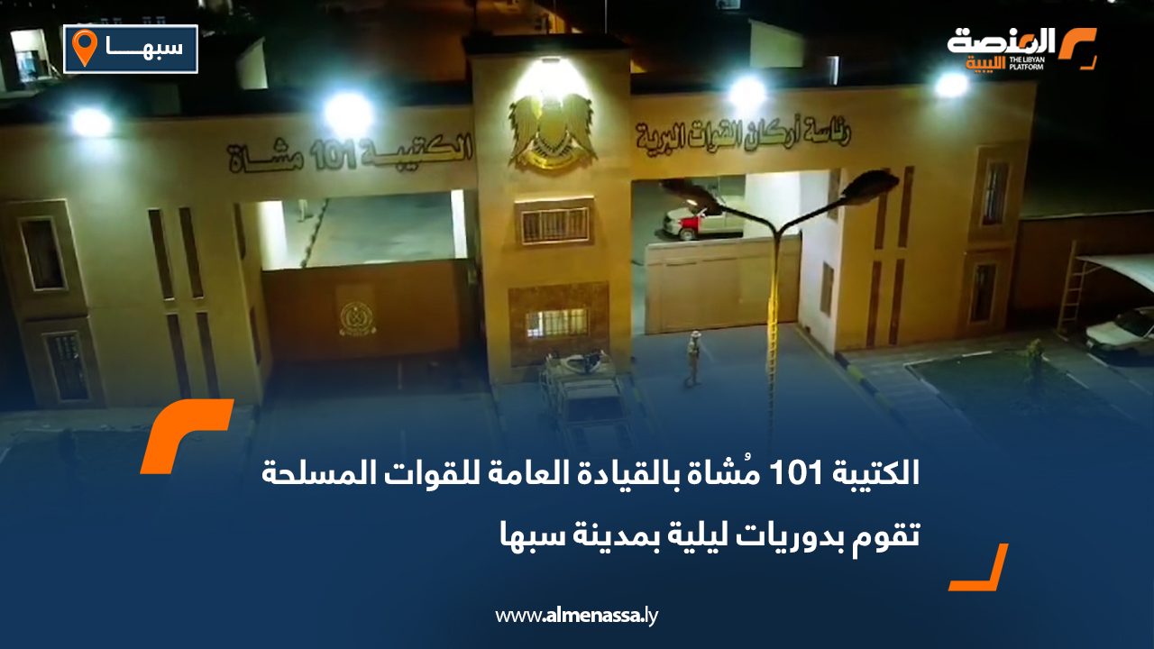 الكتيبة 101 مُشاة بالقيادة العامة للقوات المسلحة تقوم بدوريات ليلية بمدينة سبها