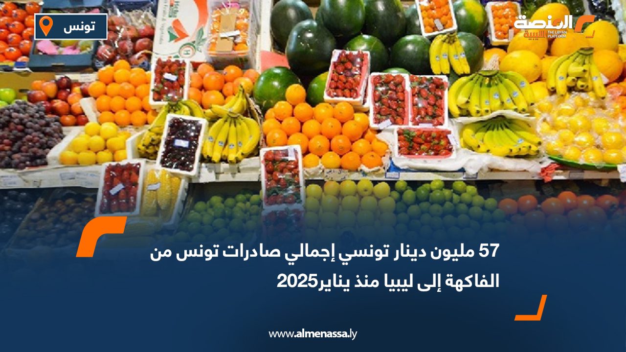 57 مليون دينار تونسي إجمالي صادرات تونس من الفاكهة إلى ليبيا منذ يناير2025