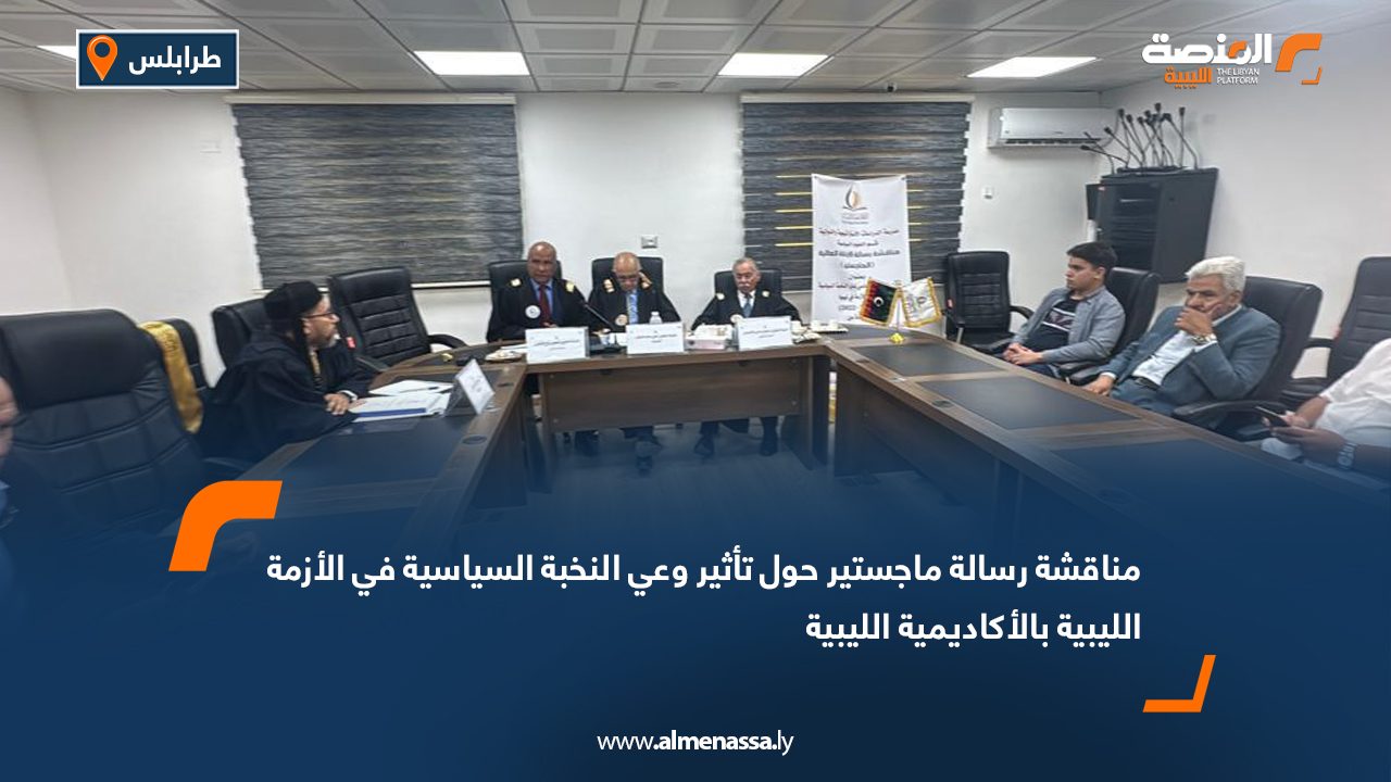 مناقشة رسالة ماجستير حول تأثير وعي النخبة السياسية في الأزمة الليبية بالأكاديمية الليبية