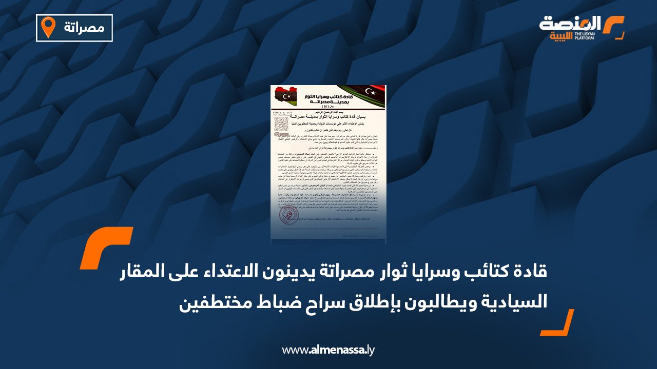 قادة كتائب وسرايا ثوار مصراتة يدينون الاعتداء على المقار السيادية ويطالبون بإطلاق سراح ضباط مختطفين