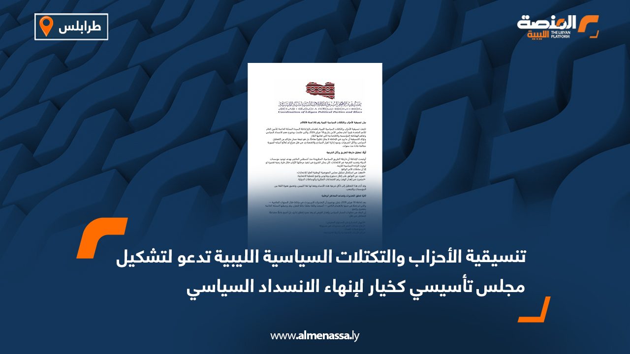 تنسيقية الأحزاب والتكتلات السياسية الليبية تدعو لتشكيل مجلس تأسيسي كخيار لإنهاء الانسداد السياسي