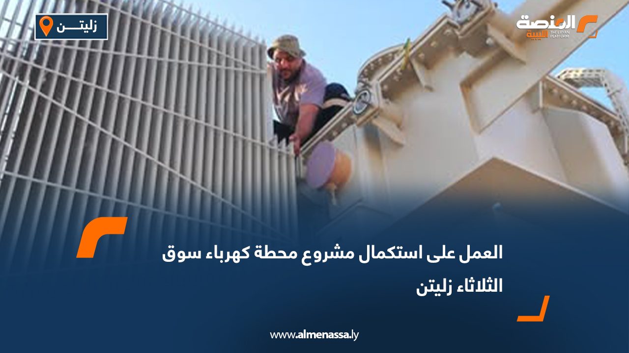 العمل على استكمال مشروع محطة كهرباء سوق الثلاثاء زليتن
