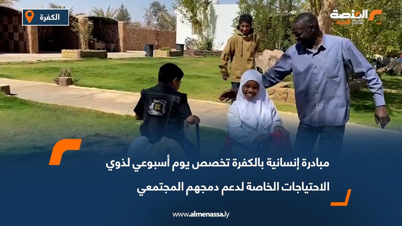 مبادرة إنسانية بالكفرة تخصص يوم أسبوعي لذوي الاحتياجات الخاصة لدعم دمجهم المجتمعي