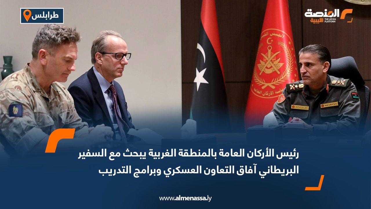 رئيس الأركان العامة بالمنطقة الغربية يبحث مع السفير البريطاني آفاق التعاون العسكري وبرامج التدريب