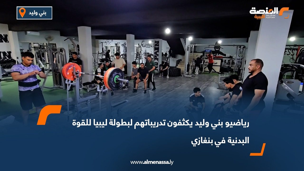 رياضيو بني وليد يكثفون تدريباتهم لبطولة ليبيا للقوة البدنية في بنغازي