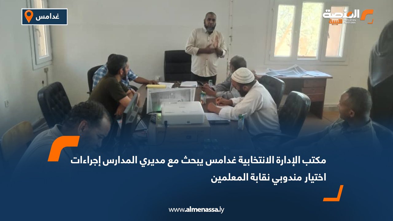 مكتب الإدارة الانتخابية غدامس يبحث مع مديري المدارس إجراءات اختيار مندوبي نقابة المعلمين