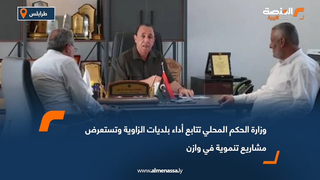 وزارة الحكم المحلي تتابع أداء بلديات الزاوية وتستعرض مشاريع تنموية في وازن