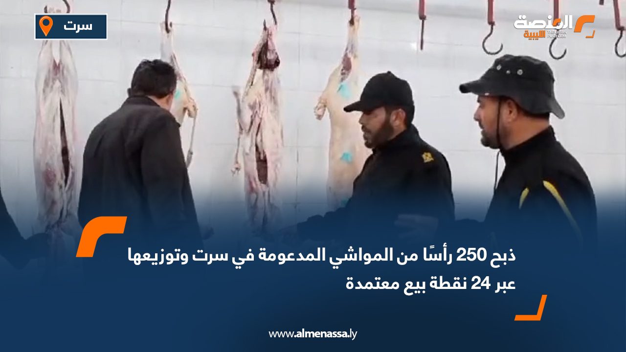 ذبح 250 رأسًا من المواشي المدعومة في سرت وتوزيعها عبر 24 نقطة بيع معتمدة