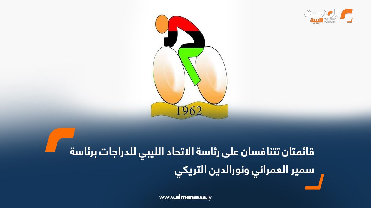 قائمتان تتنافسان على رئاسة الاتحاد الليبي للدراجات برئاسة سمير العمراني ونورالدين التريكي