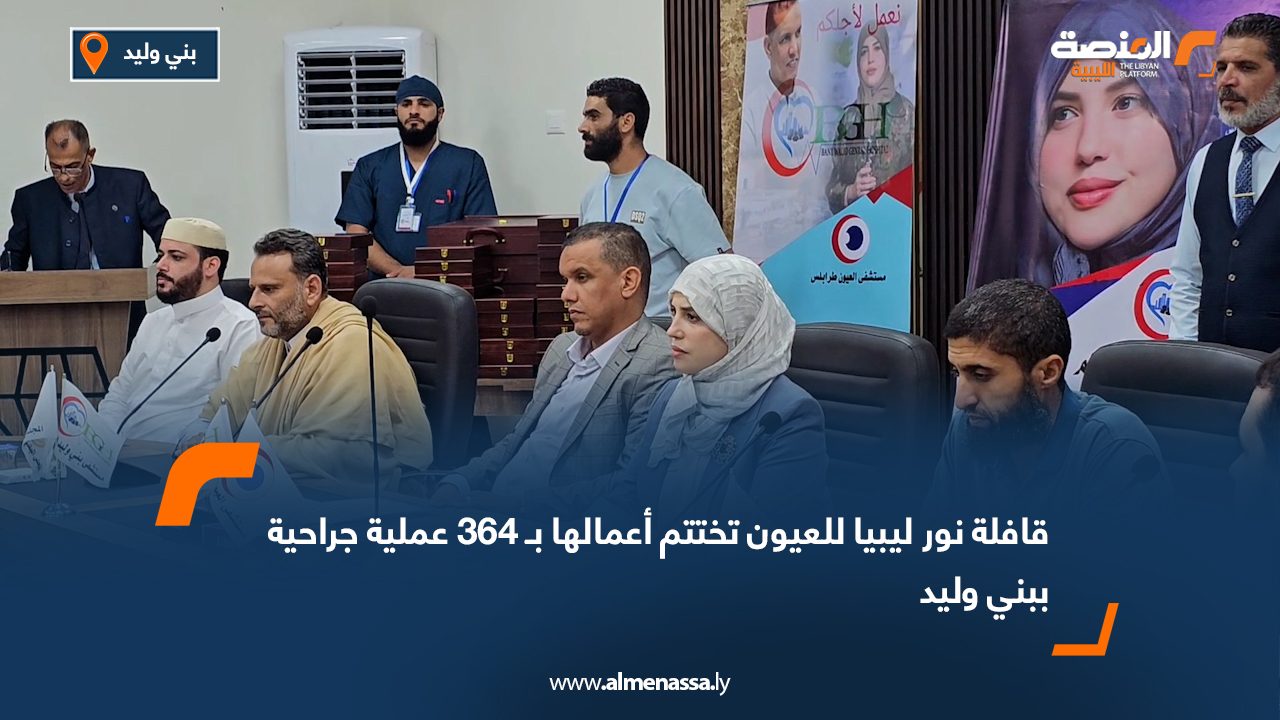 قافلة "نور ليبيا" للعيون تختتم أعمالها بـ 364 عملية جراحية ببني وليد