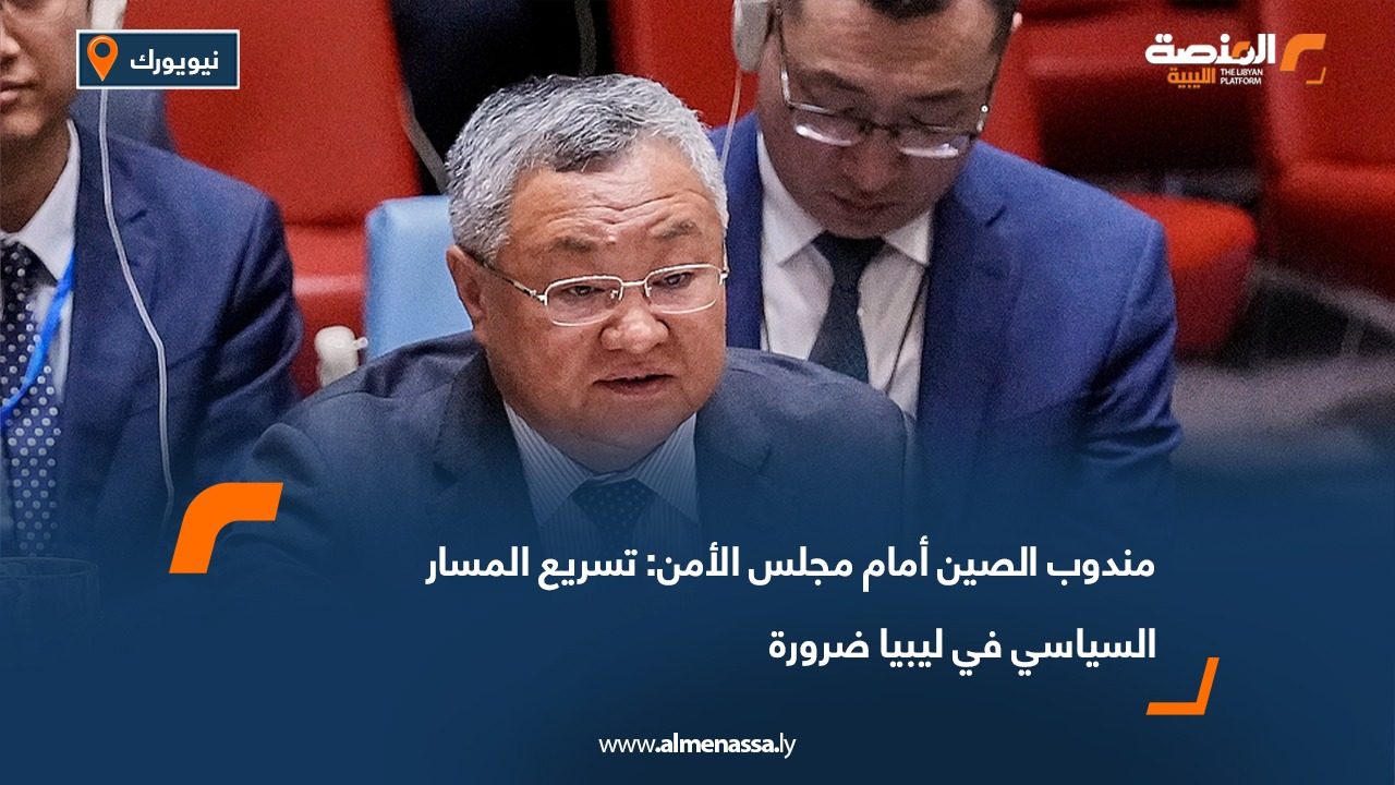 مندوب الصين أمام مجلس الأمن: تسريع المسار السياسي في ليبيا ضرورة