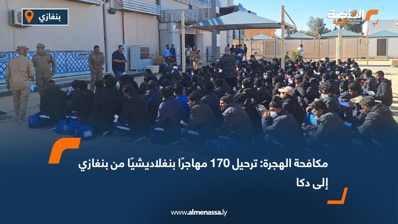 مكافحة الهجرة: ترحيل 170 مهاجرًا بنغلاديشيًا من بنغازي إلى دكا