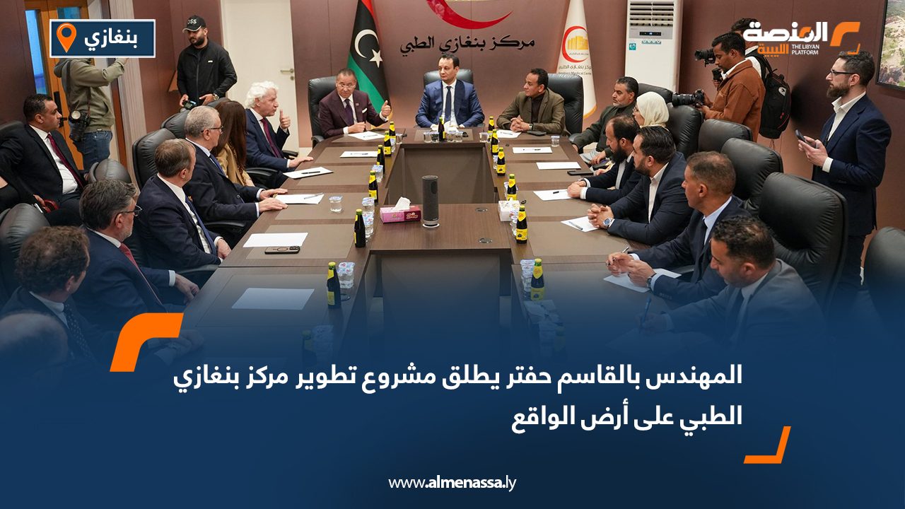 المهندس بالقاسم حفتر يطلق مشروع تطوير مركز بنغازي الطبي على أرض الواقع