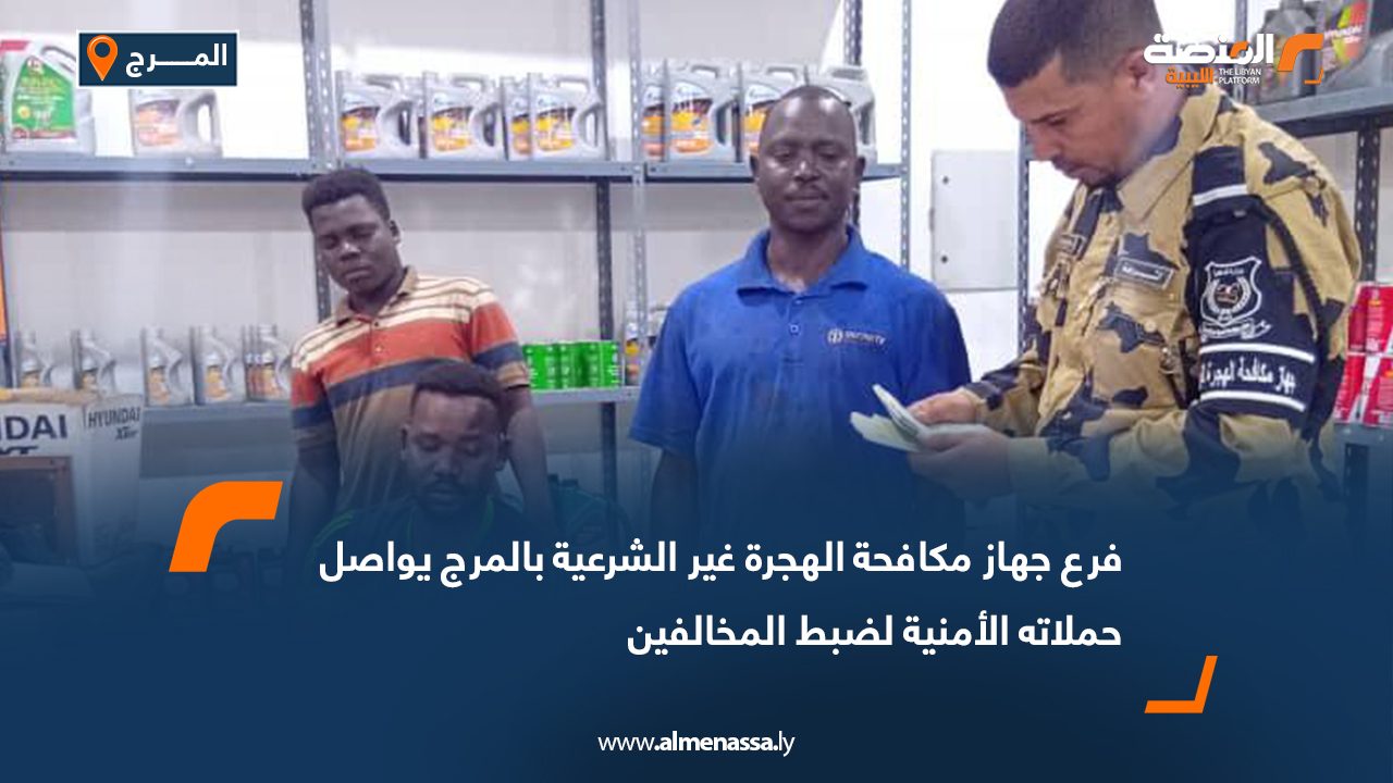 فرع جهاز مكافحة الهجرة غير الشرعية بالمرج يواصل حملاته الأمنية لضبط المخالفين