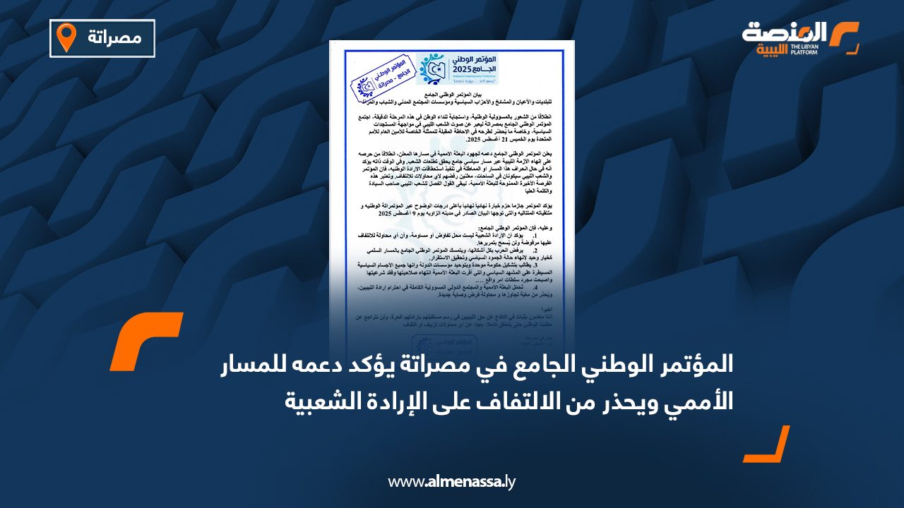 المؤتمر الوطني الجامع في مصراتة يؤكد دعمه للمسار الأممي ويحذر من الالتفاف على الإرادة الشعبية