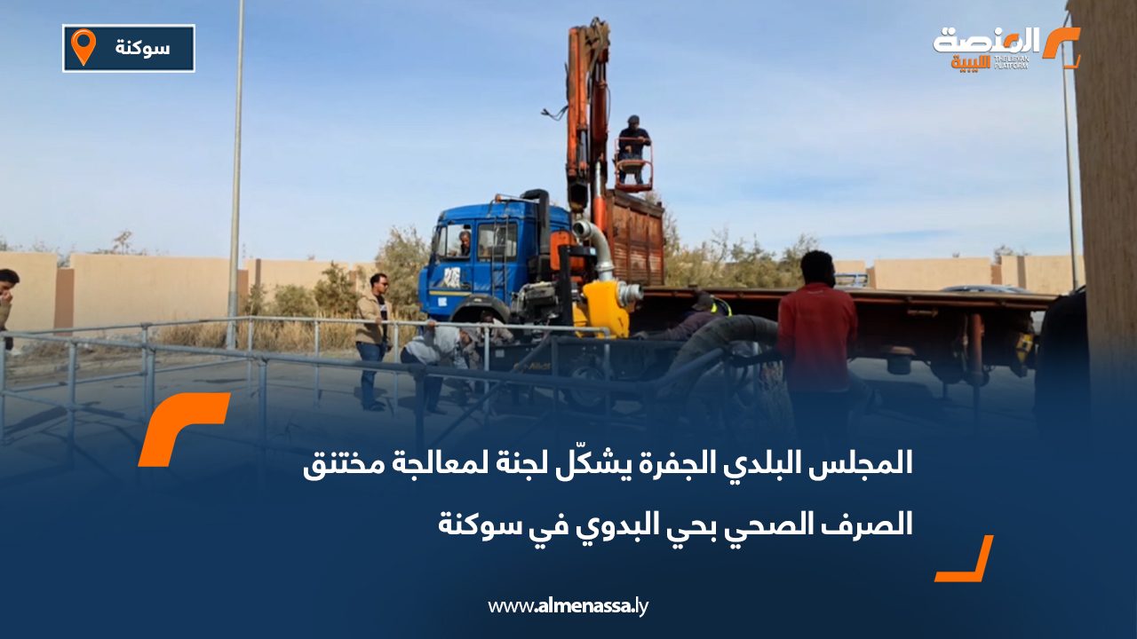 المجلس البلدي الجفرة يشكّل لجنة لمعالجة مختنق الصرف الصحي بحي البدوي في سوكنة