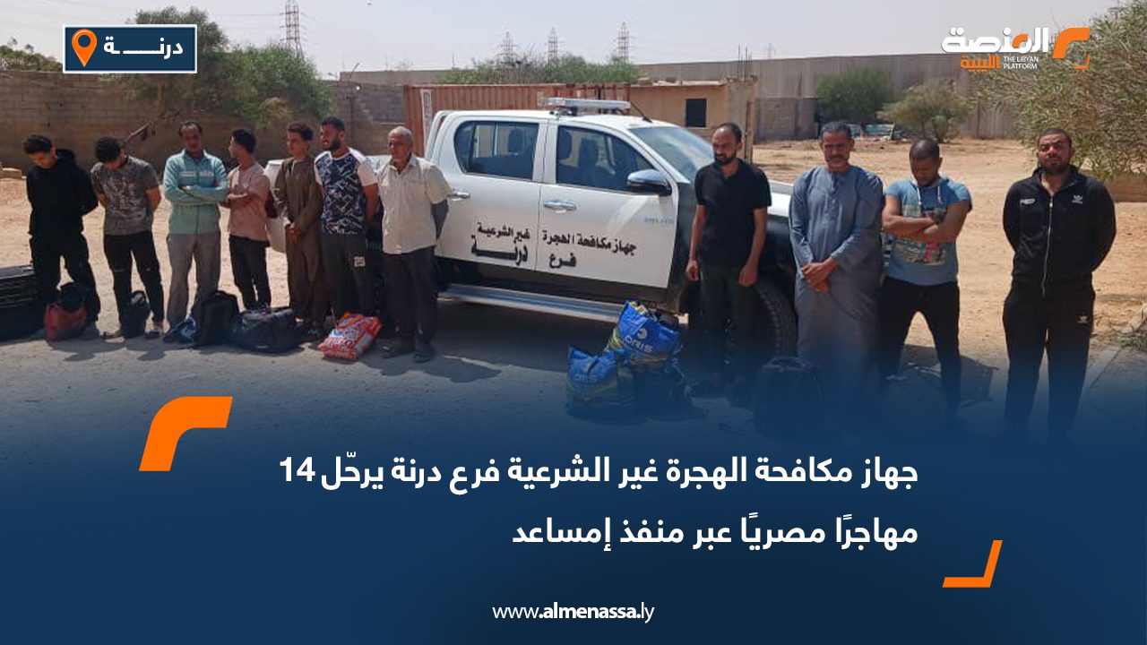 جهاز مكافحة الهجرة غير الشرعية فرع درنة يرحّل 14 مهاجرًا مصريًا عبر منفذ إمساعد