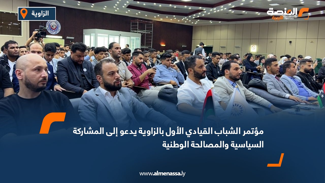 مؤتمر الشباب القيادي الأول بالزاوية يدعو إلى المشاركة السياسية والمصالحة الوطنية