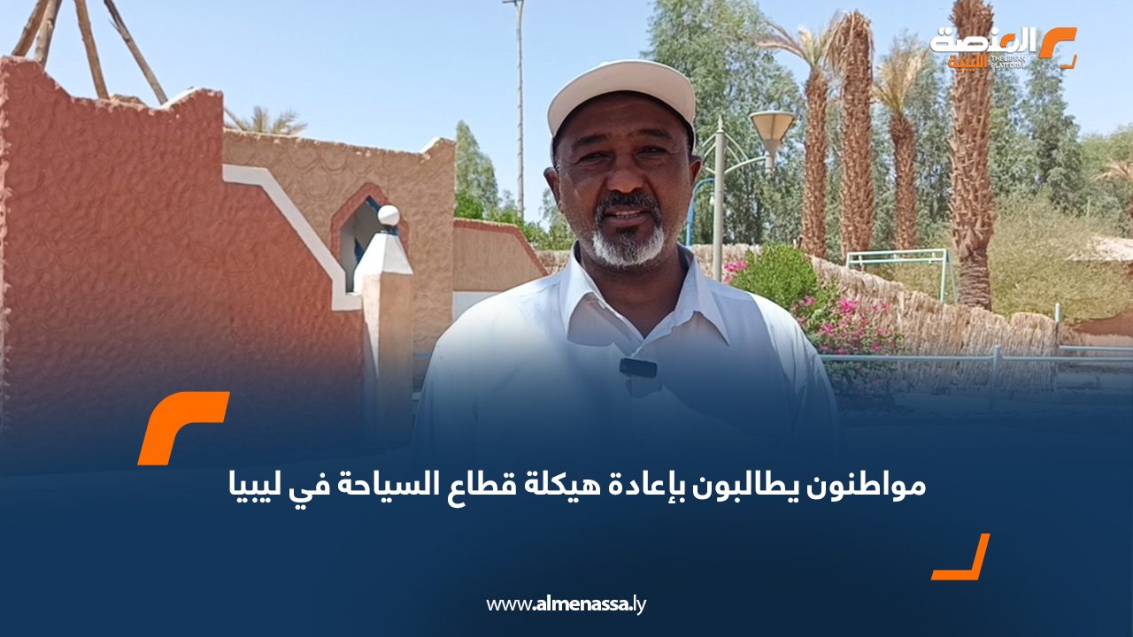 مواطنون يطالبون بإعادة هيكلة قطاع السياحة في ليبيا