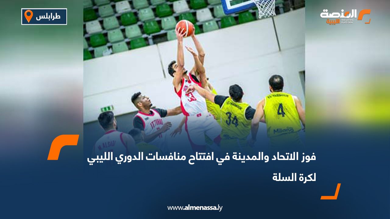 فوز الاتحاد والمدينة في افتتاح منافسات الدوري الليبي لكرة السلة