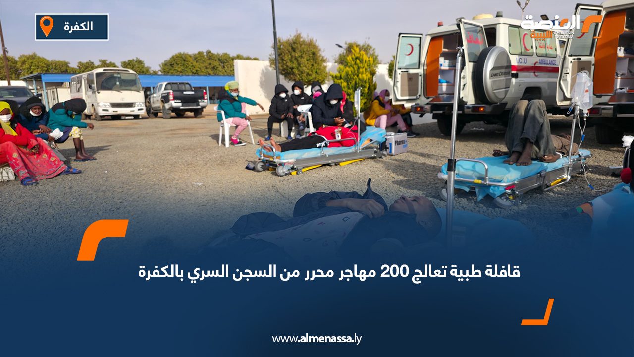 قافلة طبية تعالج 200 مهاجر محرر من السجن السري بالكفرة