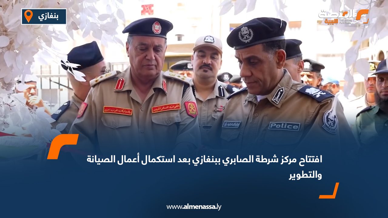 افتتاح مركز شرطة الصابري ببنغازي بعد استكمال أعمال الصيانة والتطوير