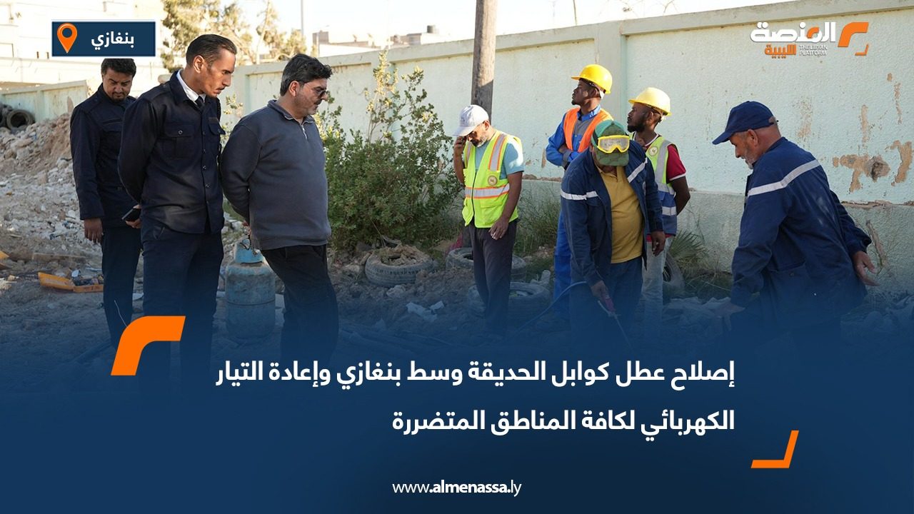 إصلاح عطل كوابل الحديقة وسط بنغازي وإعادة التيار الكهربائي لكافة المناطق المتضررة