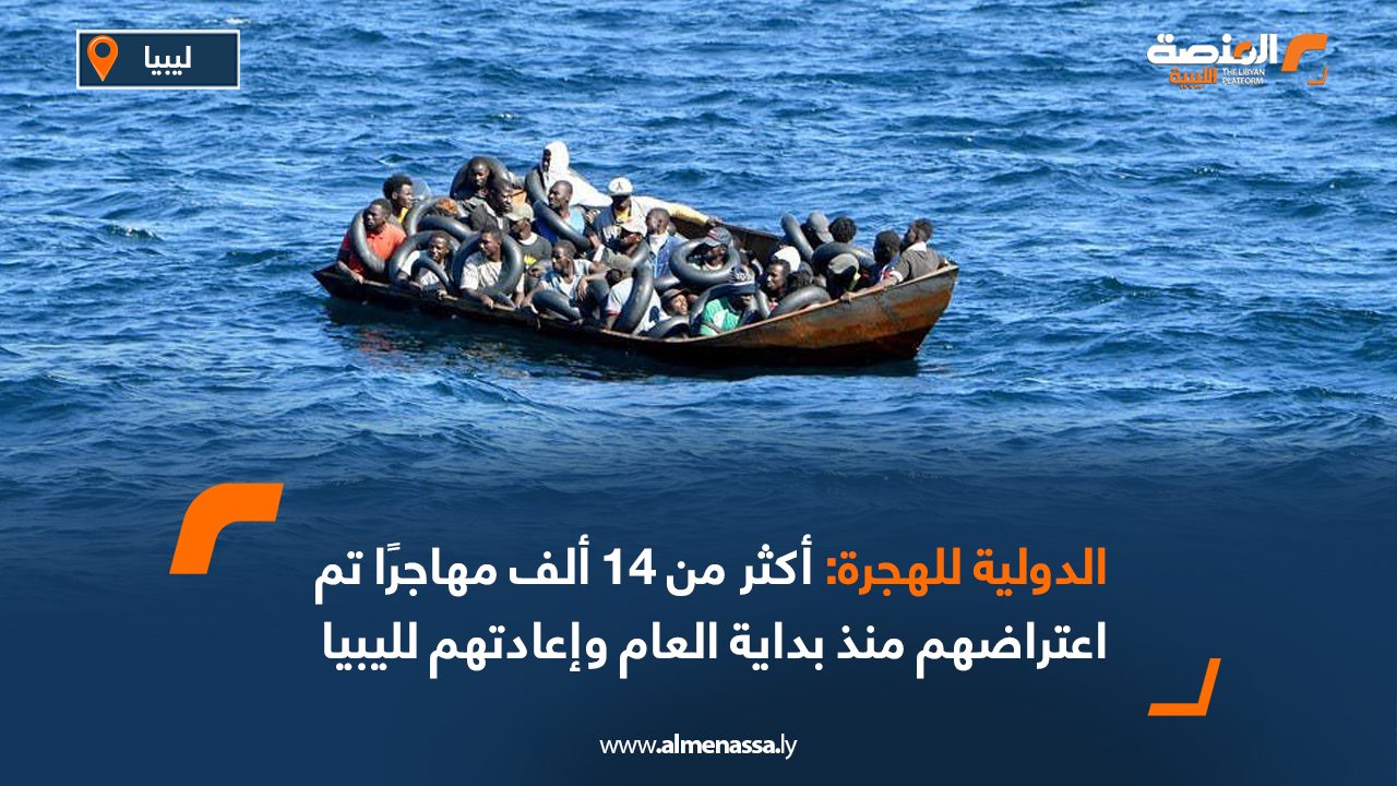 الدولية للهجرة: أكثر من 14 ألف مهاجرًا تم اعتراضهم منذ بداية العام وإعادتهم لليبيا