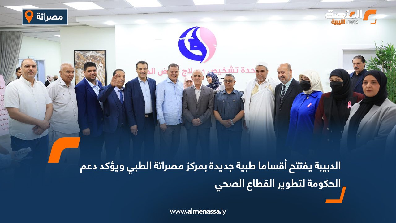 الدبيبة يفتتح أقساما طبية جديدة بمركز مصراتة الطبي ويؤكد دعم الحكومة لتطوير القطاع الصحي