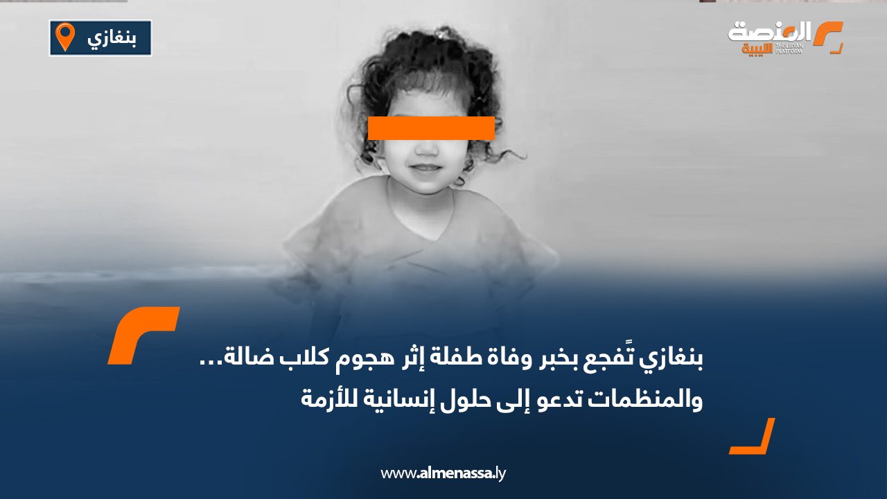 بنغازي تًفجع بخبر وفاة طفلة إثر هجوم كلاب ضالة… والمنظمات تدعو إلى حلول إنسانية للأزمة