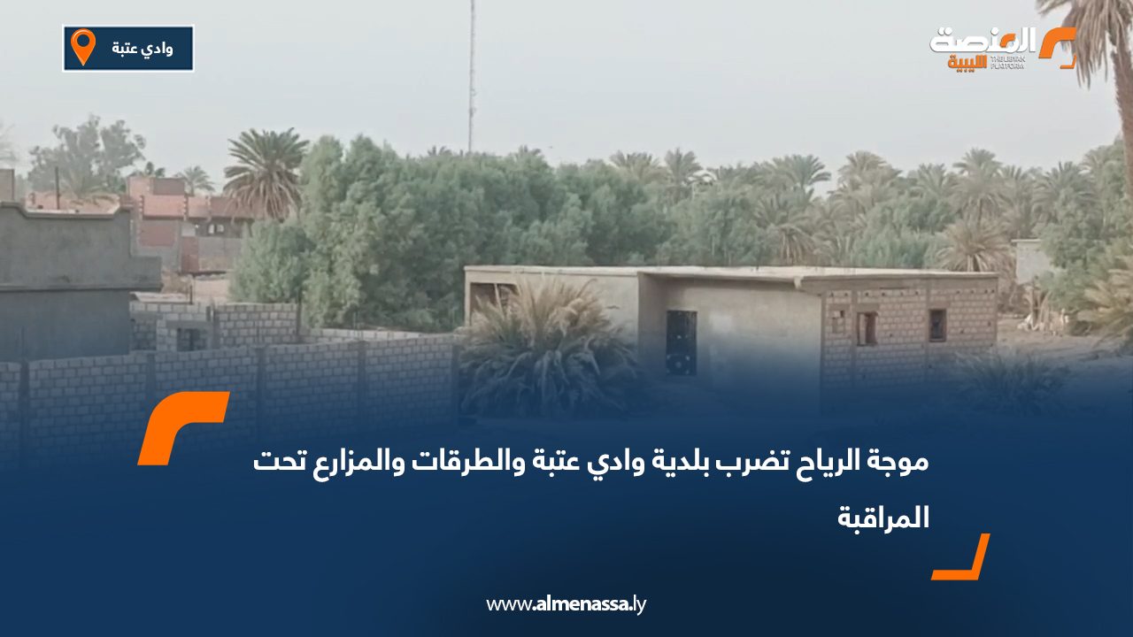 موجة الرياح تضرب بلدية وادي عتبة والطرقات والمزارع تحت المراقبة