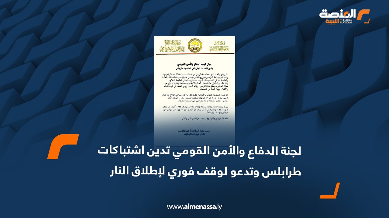 لجنة الدفاع والأمن القومي تدين اشتباكات طرابلس وتدعو لوقف فوري لإطلاق النار