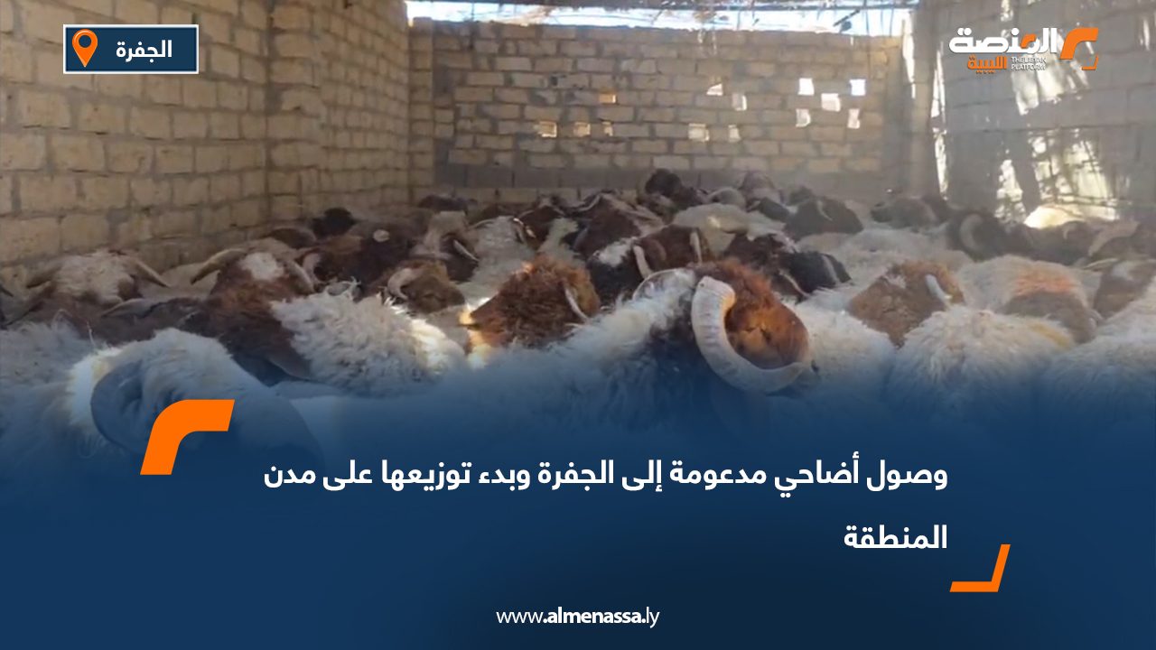 وصول أضاحي مدعومة إلى الجفرة وبدء توزيعها على مدن المنطقة