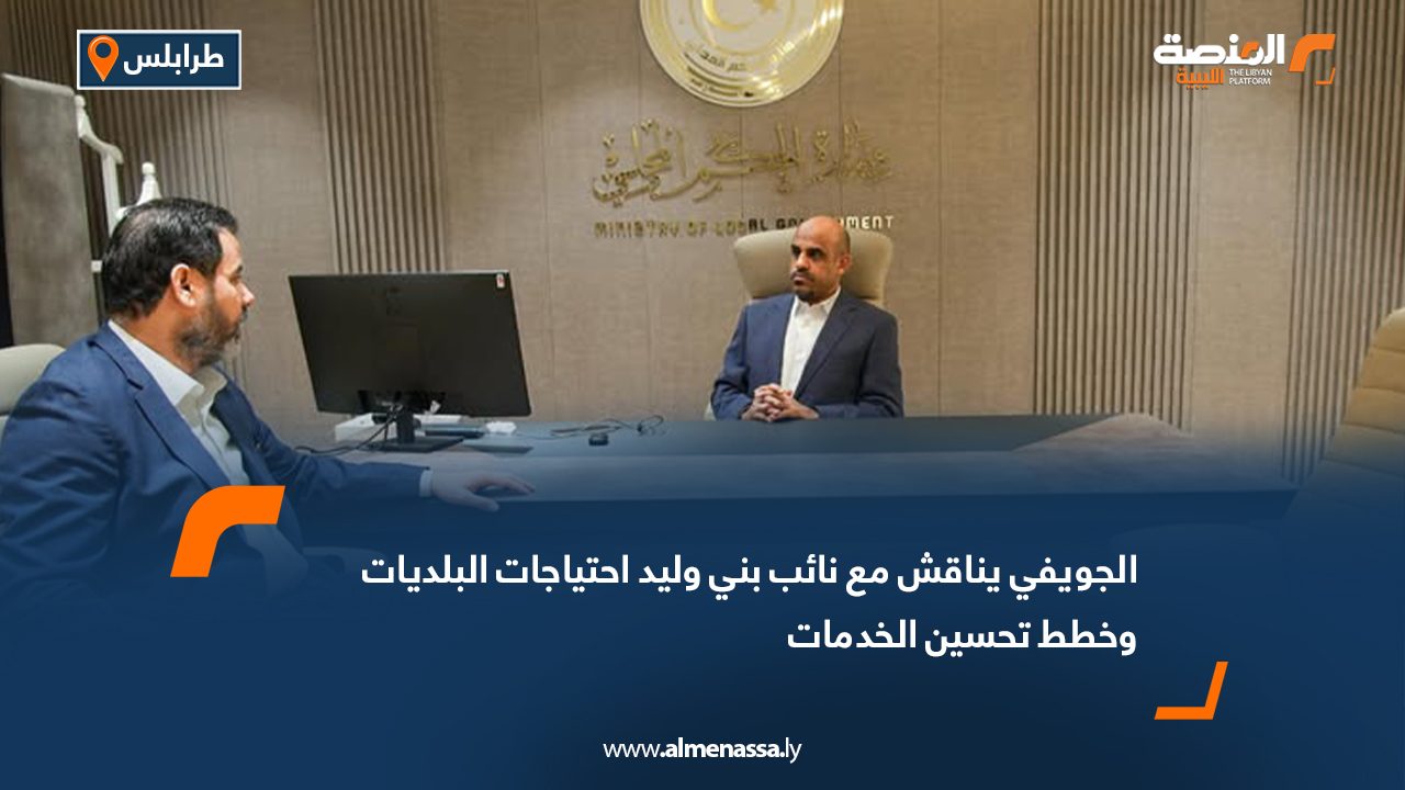 الجويفي يناقش مع نائب بني وليد احتياجات البلديات وخطط تحسين الخدمات