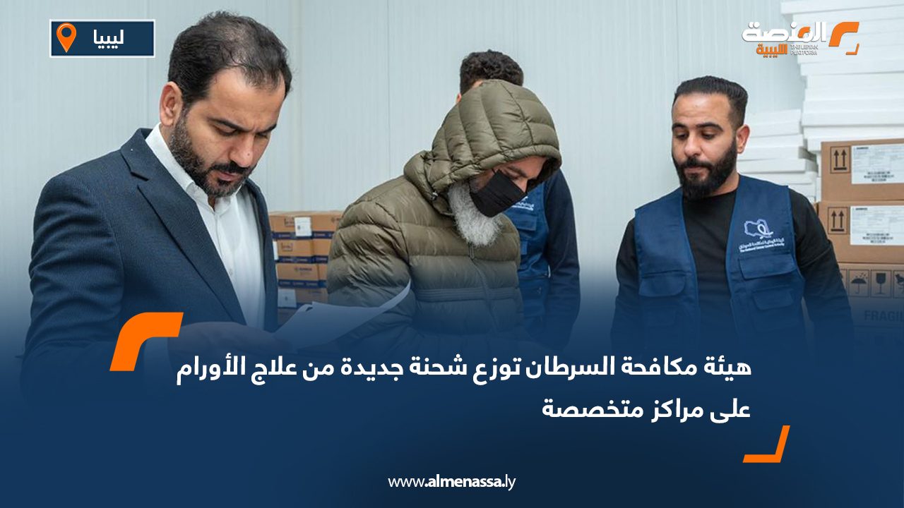 هيئة مكافحة السرطان توزع شحنة جديدة من علاج الأورام على مراكز متخصصة
