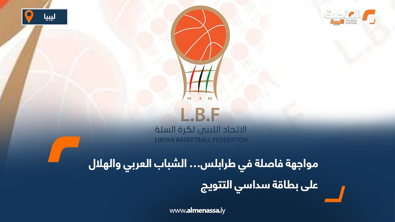 مواجهة فاصلة في طرابلس… الشباب العربي والهلال على بطاقة سداسي التتويج