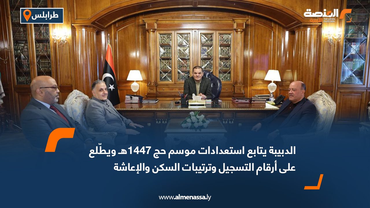 الدبيبة يتابع استعدادات موسم حج 1447هـ ويطّلع على أرقام التسجيل وترتيبات السكن والإعاشة