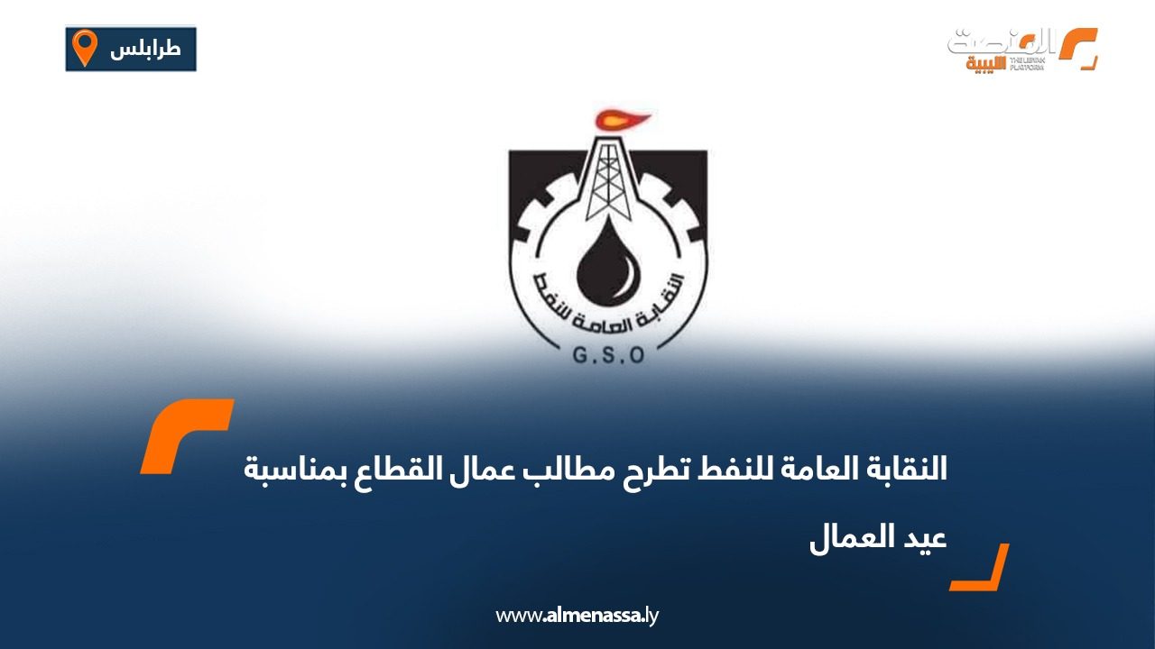 النقابة العامة للنفط تطرح مطالب عمال القطاع بمناسبة عيد العمال