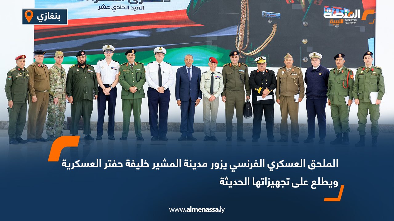 الملحق العسكري الفرنسي يزور مدينة المشير خليفة حفتر العسكرية ويطلع على تجهيزاتها الحديثة