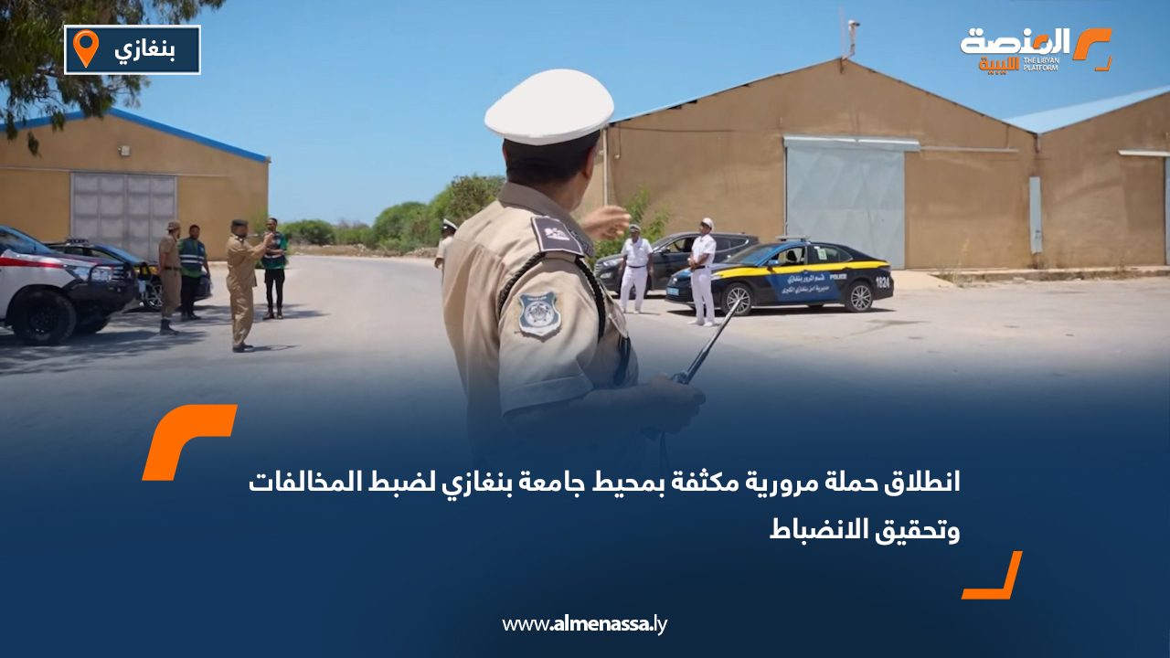 انطلاق حملة مرورية مكثفة بمحيط جامعة بنغازي لضبط المخالفات وتحقيق الانضباط