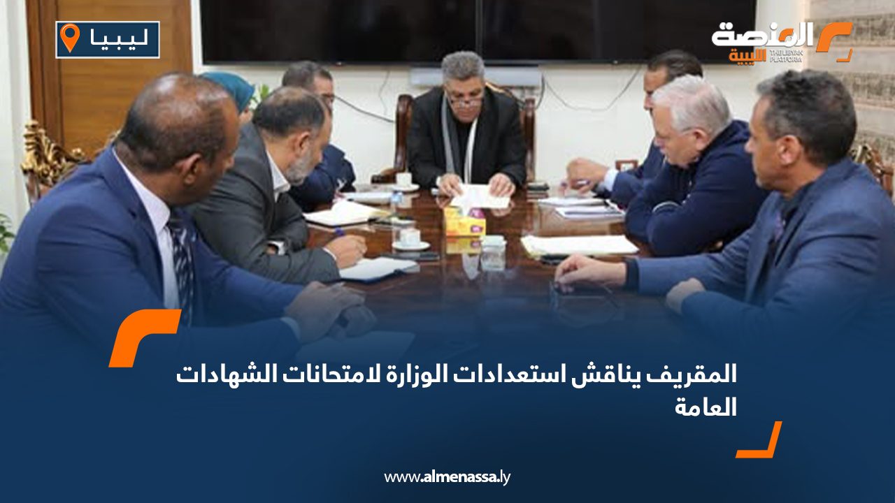 المقريف يناقش استعدادات الوزارة لامتحانات الشهادات العامة