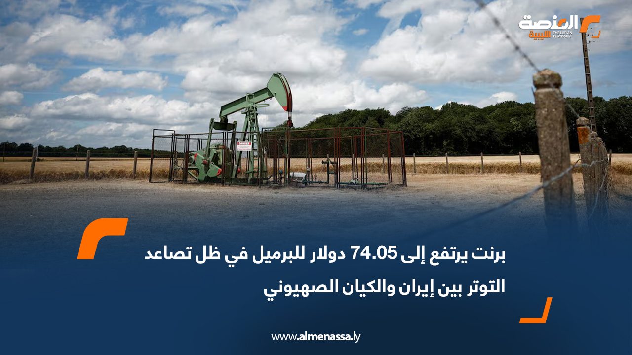 برنت يرتفع إلى 74.05 دولار للبرميل في ظل تصاعد التوتر بين إيران والكيان الصهيوني