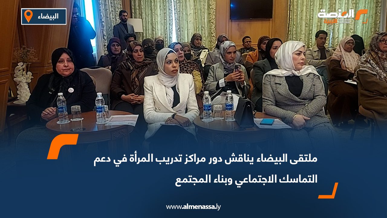 ملتقى البيضاء يناقش دور مراكز تدريب المرأة في دعم التماسك الاجتماعي وبناء المجتمع
