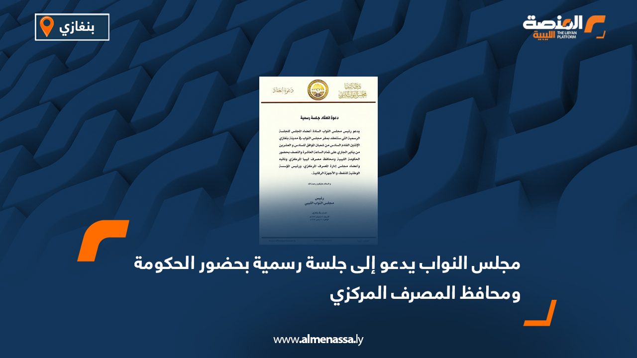 مجلس النواب يدعو إلى جلسة رسمية بحضور الحكومة ومحافظ المصرف المركزي